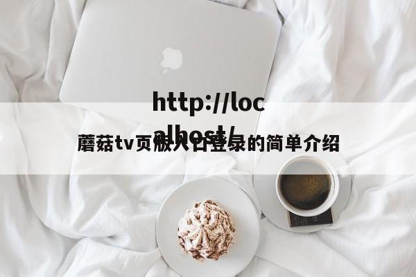 蘑菇tv页版入口登录的简单介绍