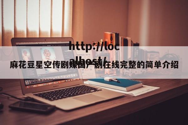 麻花豆星空传剧媒国产剧在线完整的简单介绍